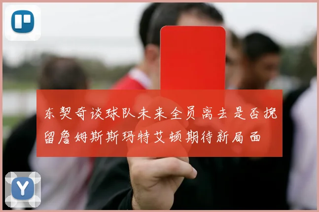 东契奇谈球队未来全员离去是否挽留詹姆斯斯玛特艾顿期待新局面