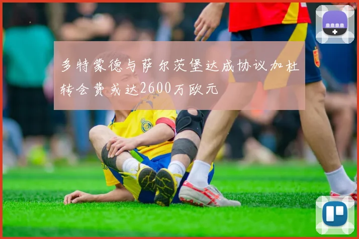 多特蒙德与萨尔茨堡达成协议加杜转会费或达2600万欧元